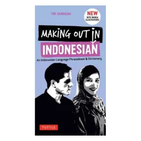 Making Out in Indonesian Phrasebook and Dictionary: An Indonesian Language Phrasebook and Dictionary: with Manga Illustrations - Tim Hannigan